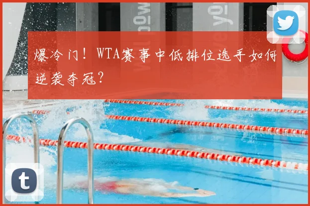 爆冷门！WTA赛事中低排位选手如何逆袭夺冠？