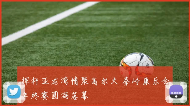 挥杆亚龙湾情聚高尔夫 秦岭康乐会年终赛圆满落幕