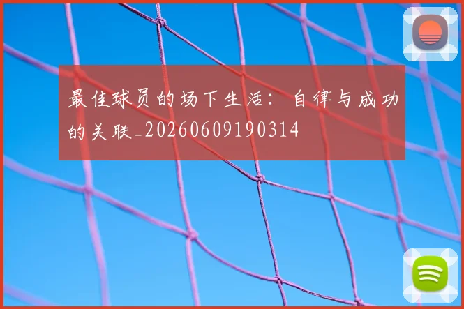 最佳球员的场下生活：自律与成功的关联_20260609190314